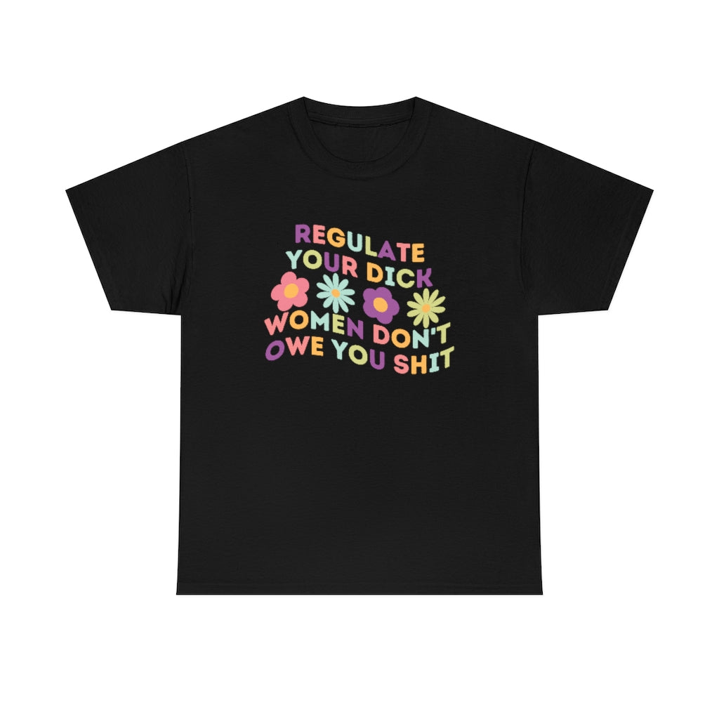 Regulate Your Dick Women Don't Owe You Shit Feminist Shirt
