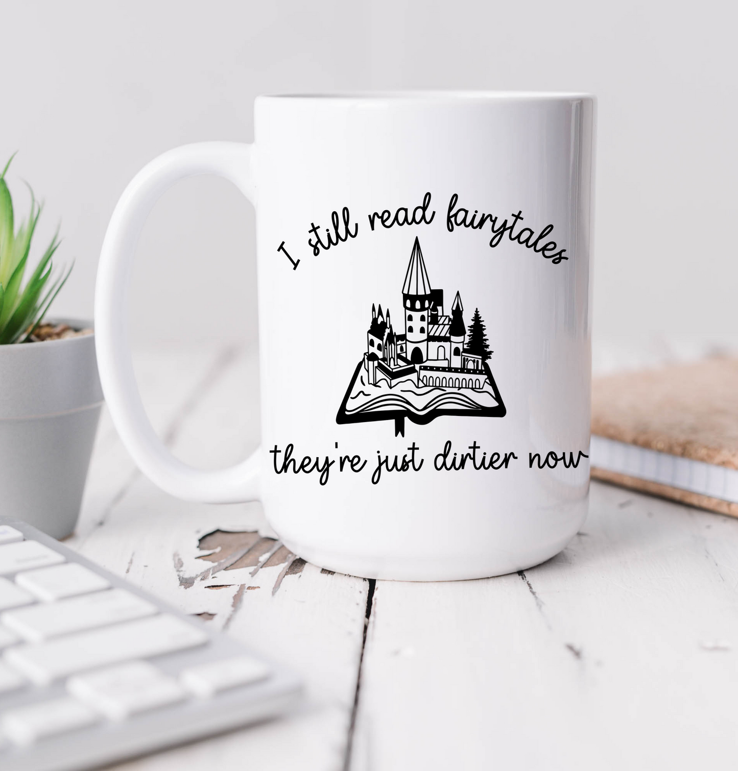 I Still Read Fairytales They're Dirtier Now Bookish Mug