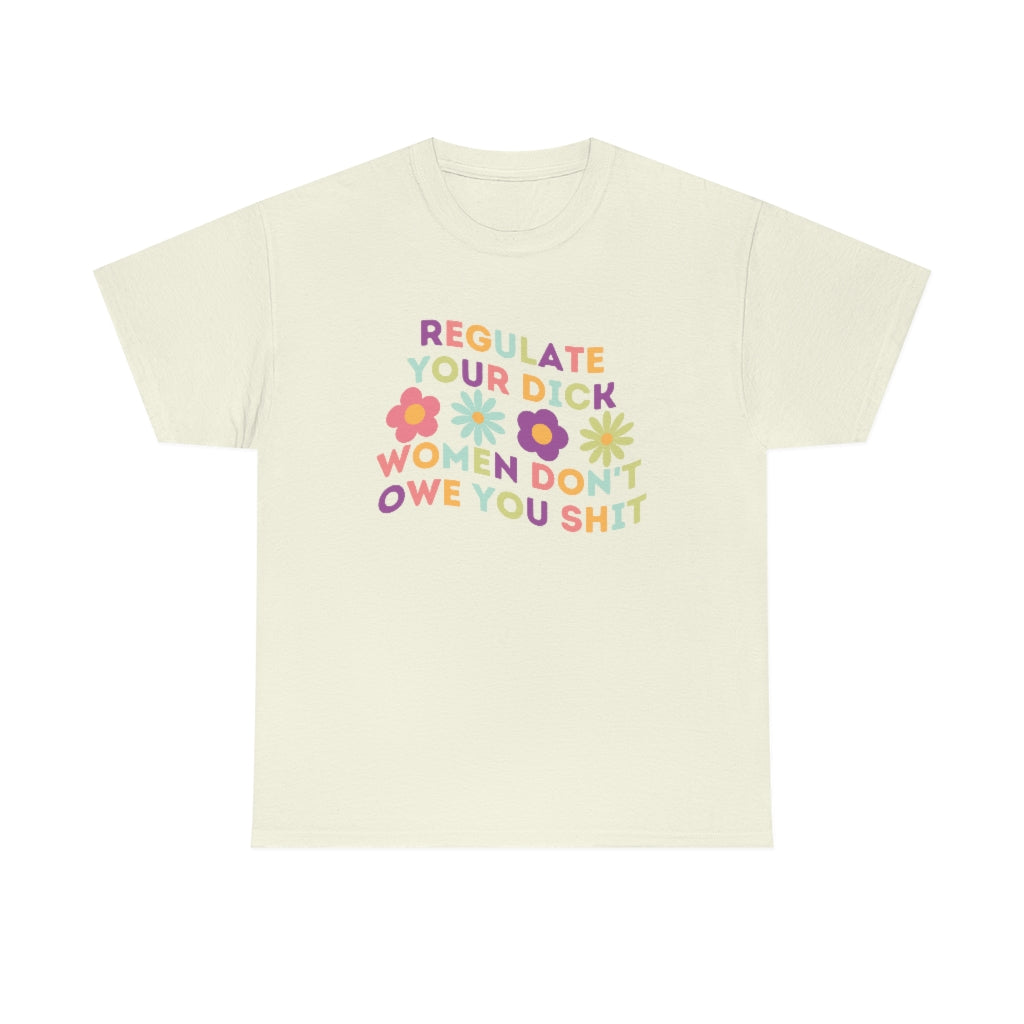 Regulate Your Dick Women Don't Owe You Shit Feminist Shirt