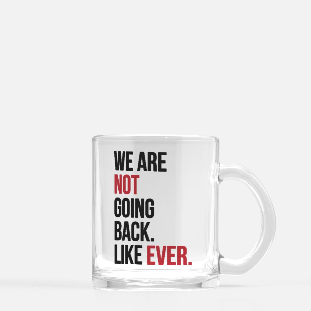 We Are Not Going Back Like Ever Glass Mug