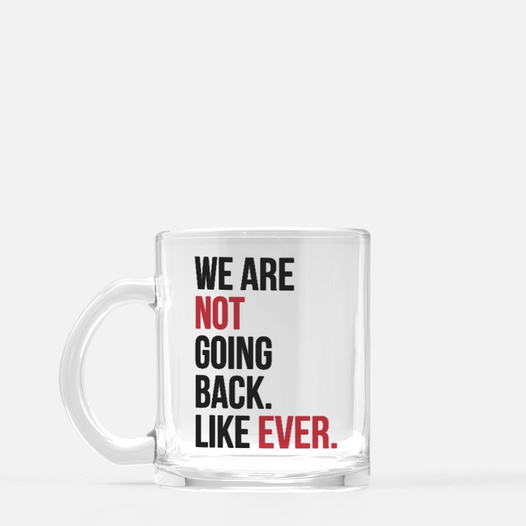 We Are Not Going Back Like Ever Glass Mug